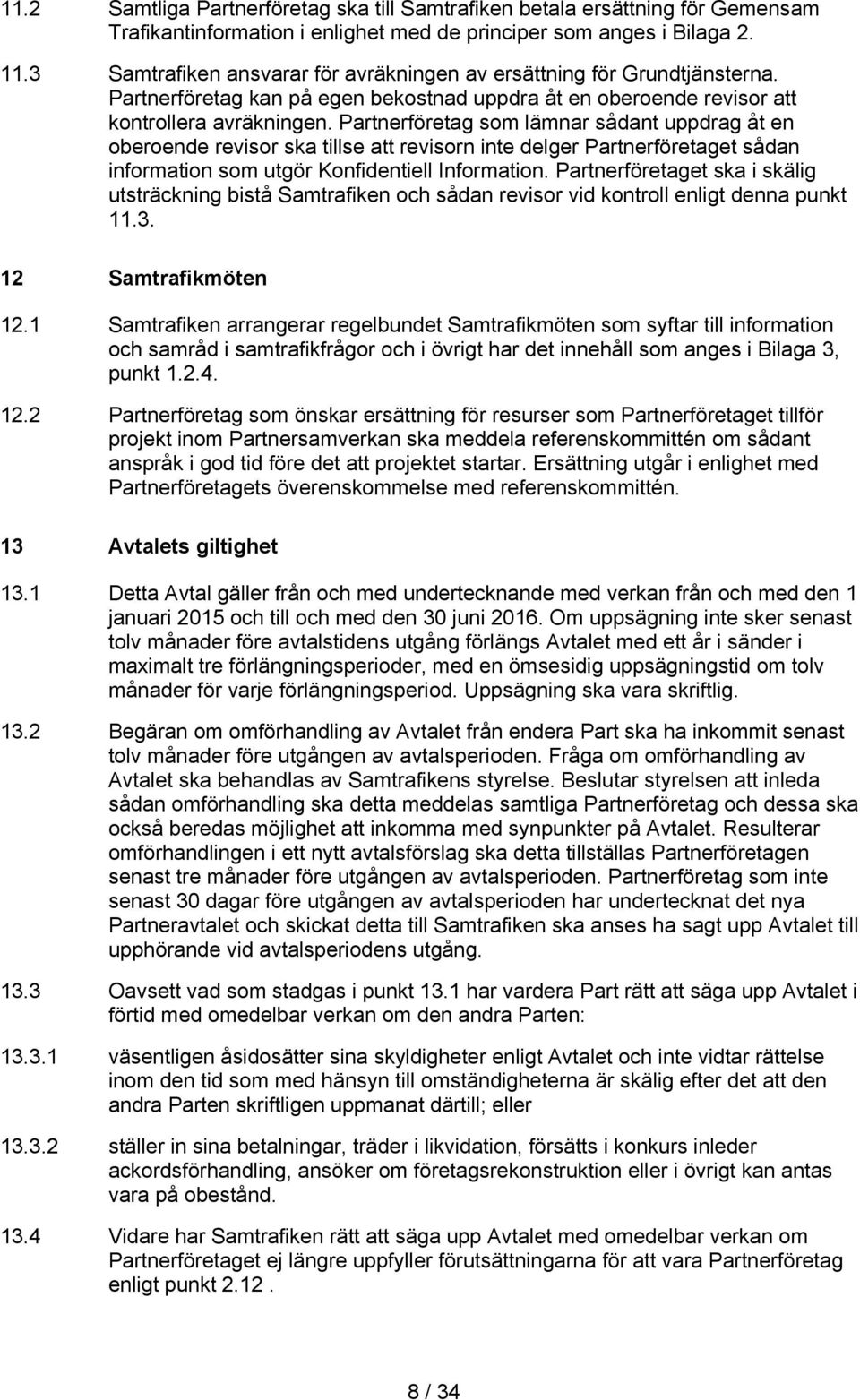 Partnerföretag som lämnar sådant uppdrag åt en oberoende revisor ska tillse att revisorn inte delger Partnerföretaget sådan information som utgör Konfidentiell Information.