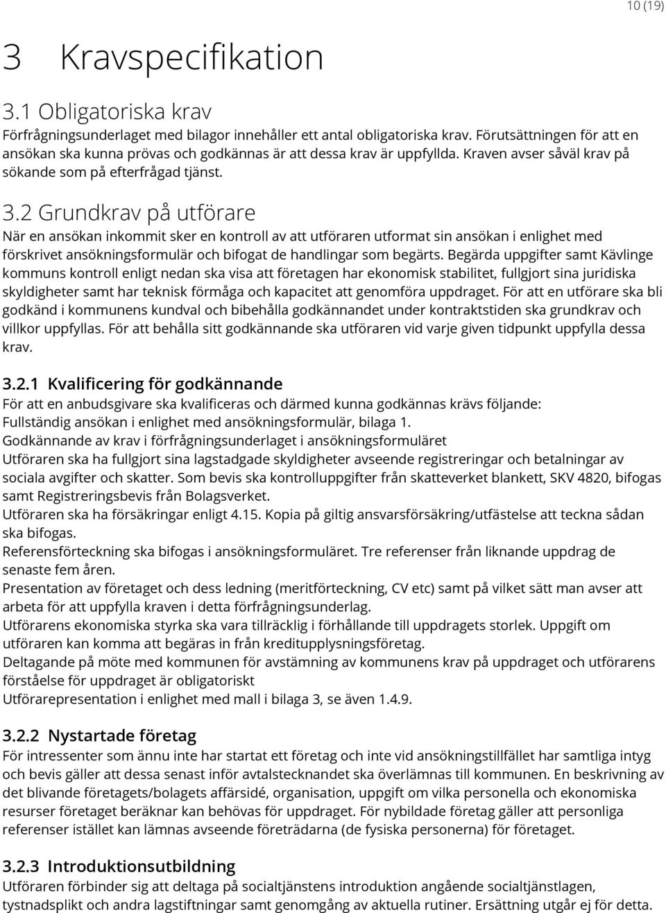 2 Grundkrav på utförare När en ansökan inkommit sker en kontroll av att utföraren utformat sin ansökan i enlighet med förskrivet ansökningsformulär och bifogat de handlingar som begärts.