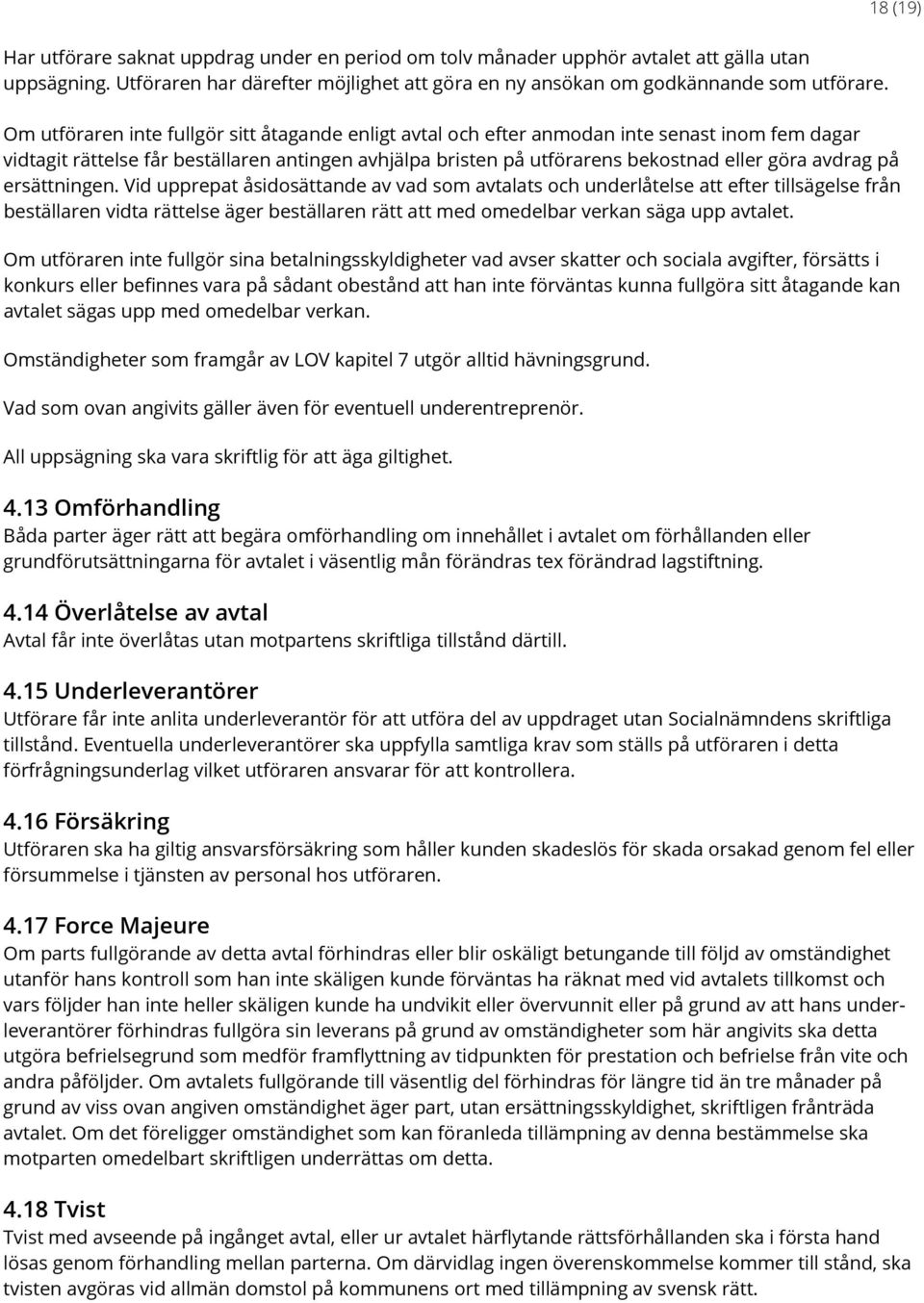 på ersättningen. Vid upprepat åsidosättande av vad som avtalats och underlåtelse att efter tillsägelse från beställaren vidta rättelse äger beställaren rätt att med omedelbar verkan säga upp avtalet.