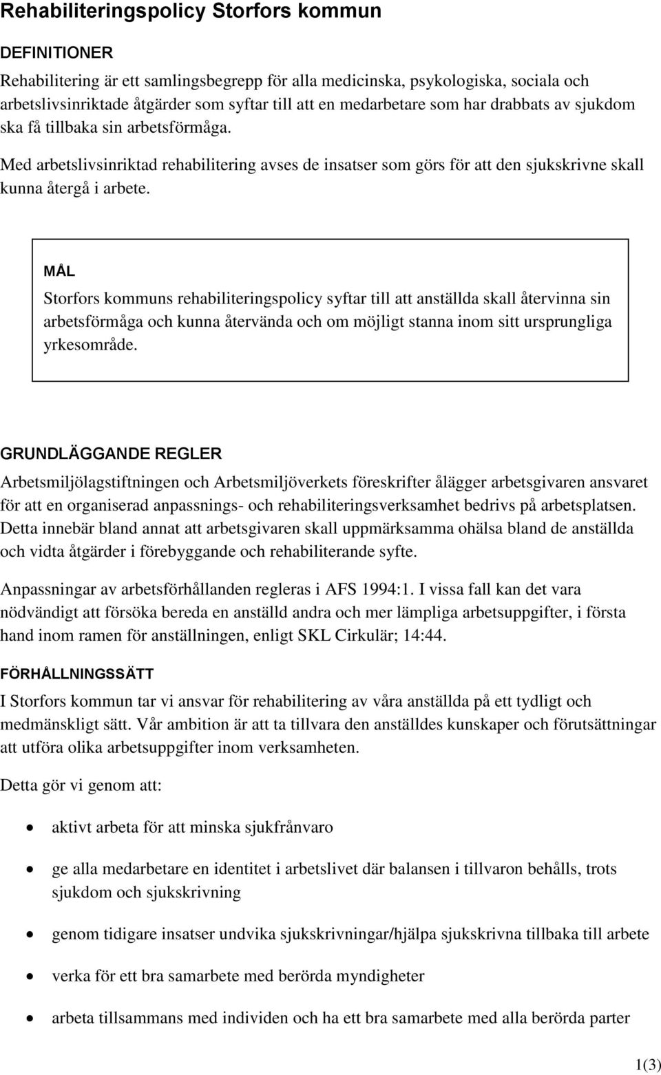 MÅL Storfors kommuns rehabiliteringspolicy syftar till att anställda skall återvinna sin arbetsförmåga och kunna återvända och om möjligt stanna inom sitt ursprungliga yrkesområde.