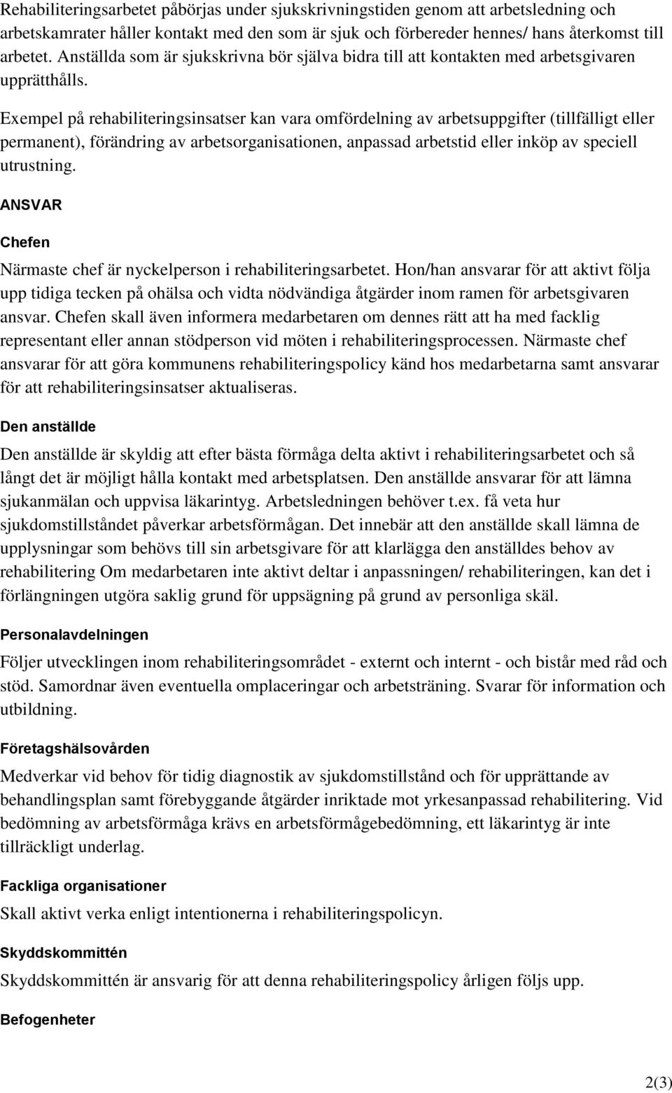 Exempel på rehabiliteringsinsatser kan vara omfördelning av arbetsuppgifter (tillfälligt eller permanent), förändring av arbetsorganisationen, anpassad arbetstid eller inköp av speciell utrustning.