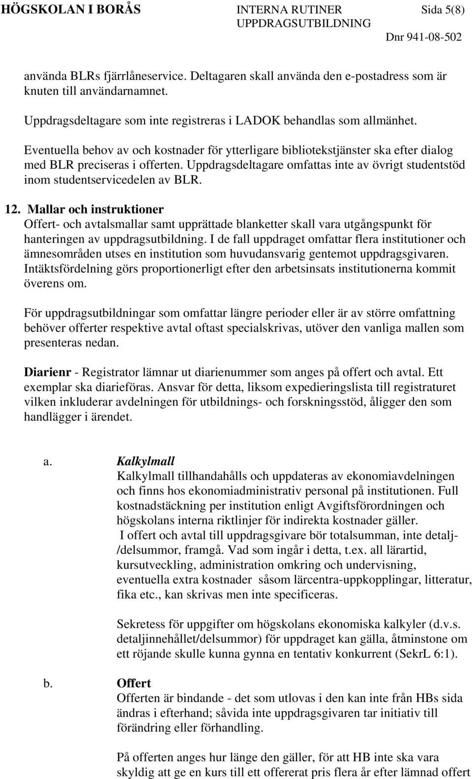 Uppdragsdeltagare omfattas inte av övrigt studentstöd inom studentservicedelen av BLR. 12.