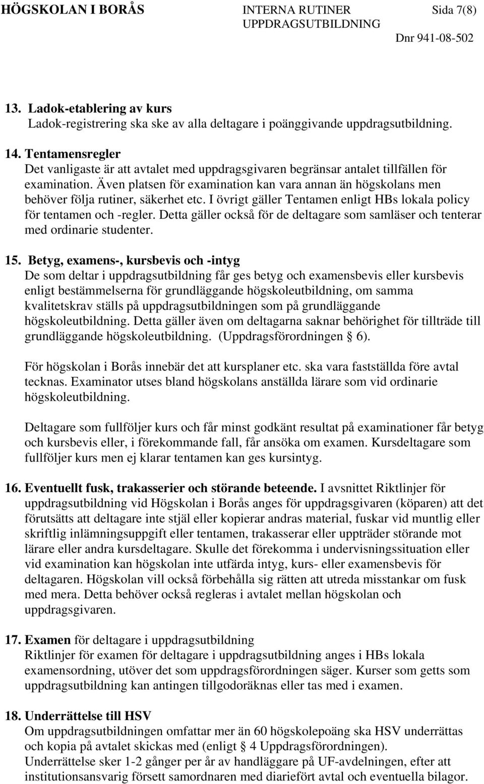 Även platsen för examination kan vara annan än högskolans men behöver följa rutiner, säkerhet etc. I övrigt gäller Tentamen enligt HBs lokala policy för tentamen och -regler.