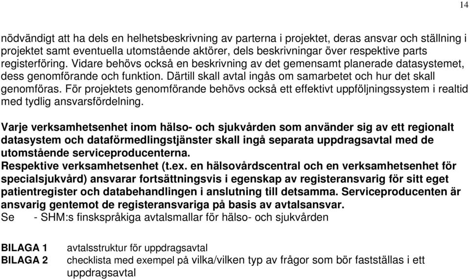 För projektets genomförande behövs också ett effektivt uppföljningssystem i realtid med tydlig ansvarsfördelning.