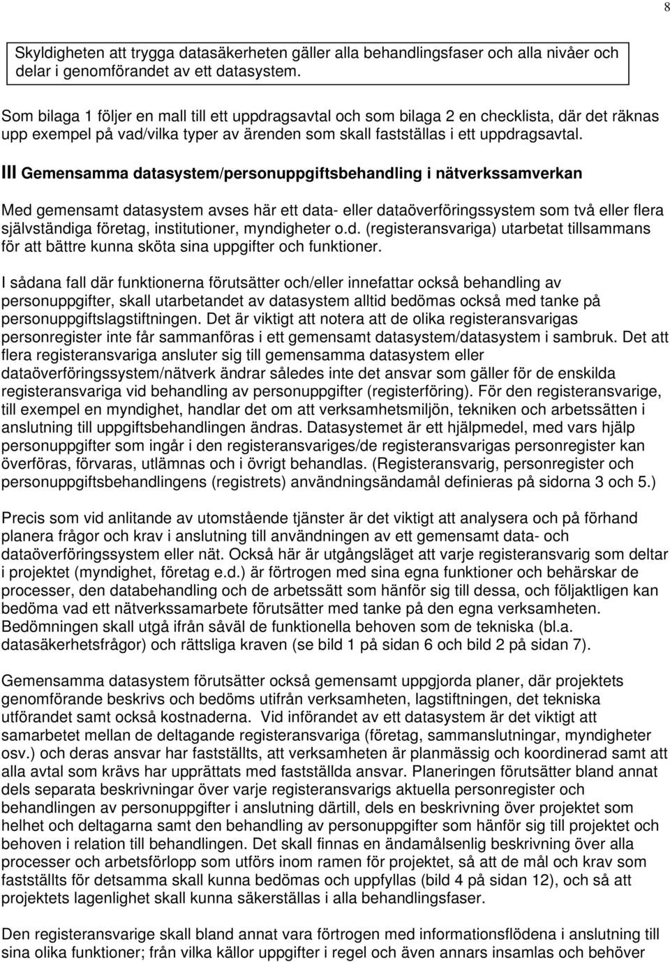 III Gemensamma datasystem/personuppgiftsbehandling i nätverkssamverkan Med gemensamt datasystem avses här ett data- eller dataöverföringssystem som två eller flera självständiga företag,