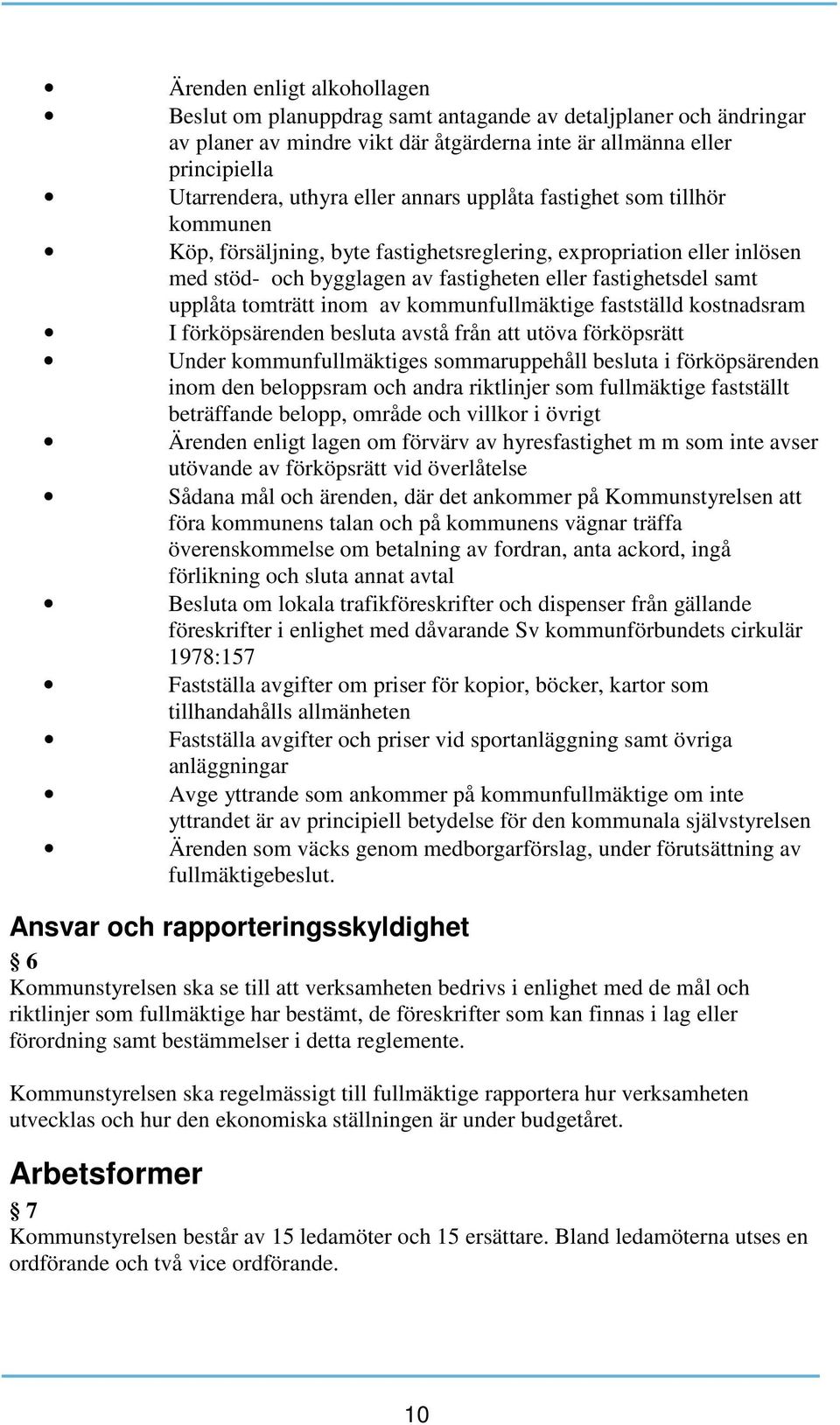 inom av kommunfullmäktige fastställd kostnadsram I förköpsärenden besluta avstå från att utöva förköpsrätt Under kommunfullmäktiges sommaruppehåll besluta i förköpsärenden inom den beloppsram och