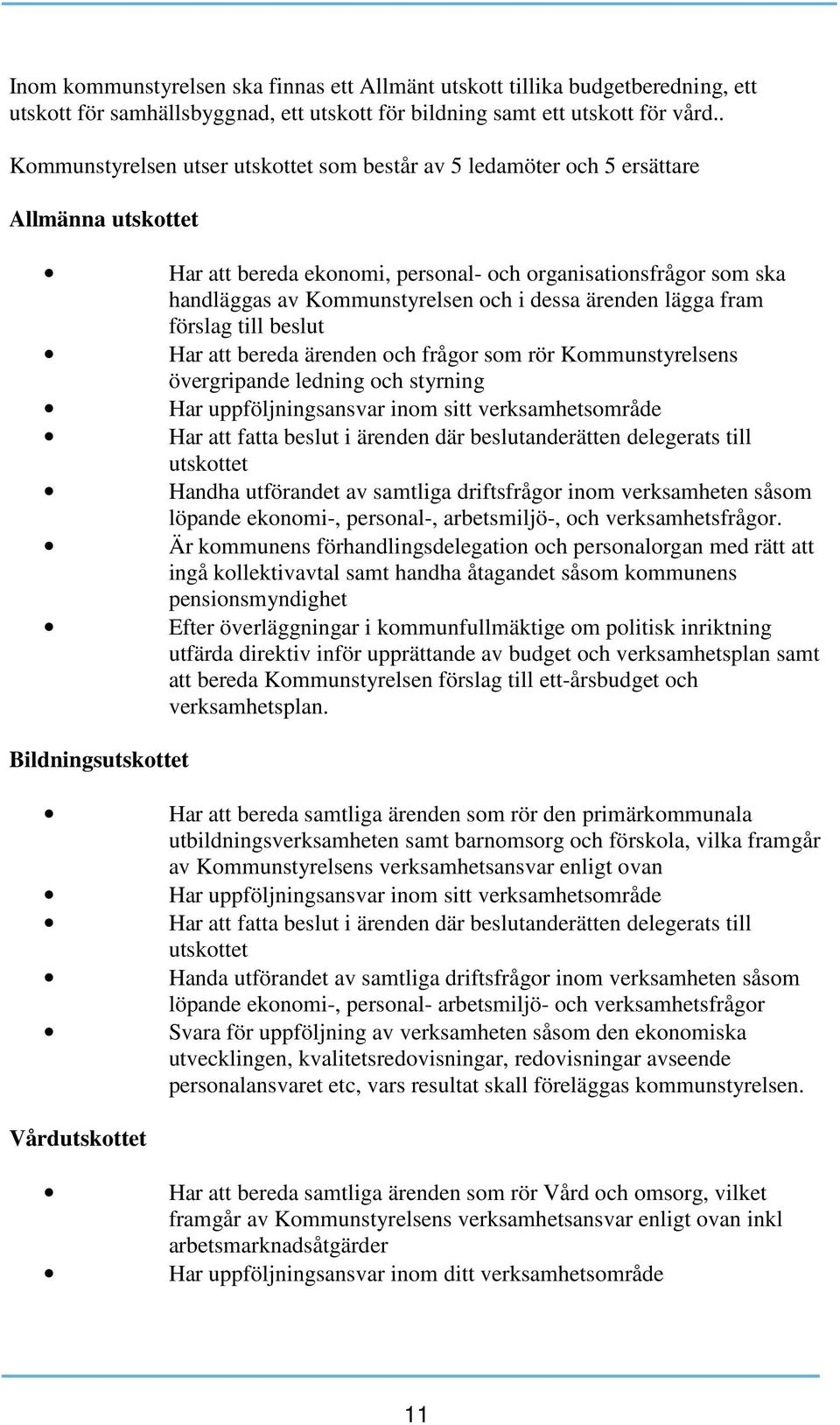 dessa ärenden lägga fram förslag till beslut Har att bereda ärenden och frågor som rör Kommunstyrelsens övergripande ledning och styrning Har uppföljningsansvar inom sitt verksamhetsområde Har att