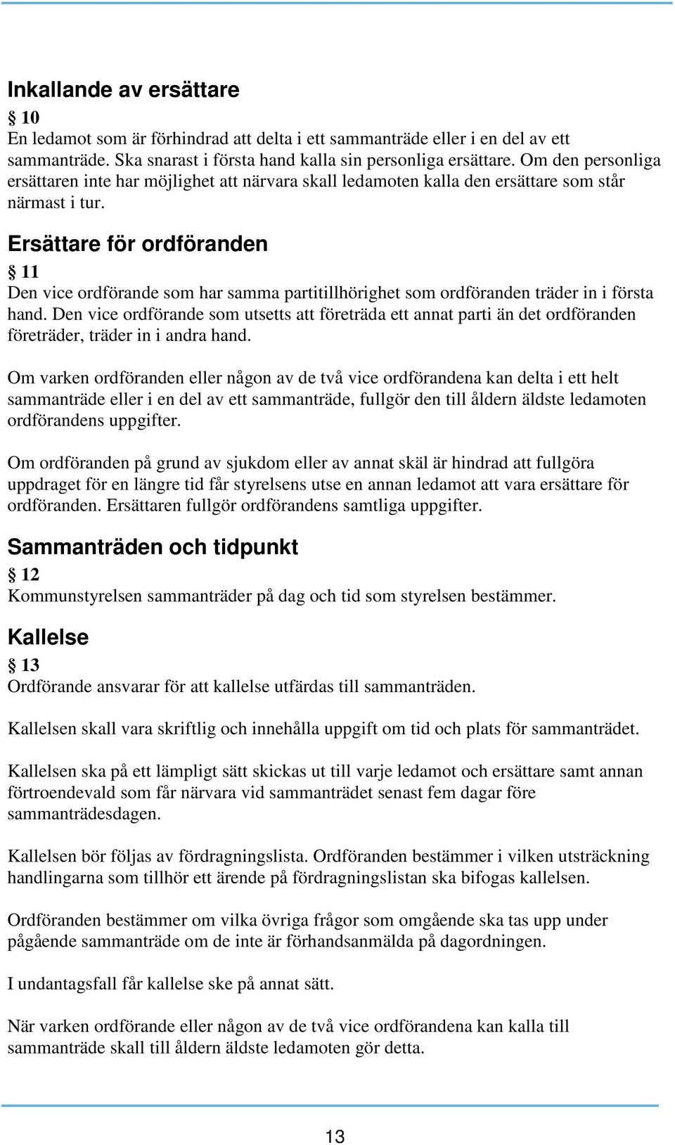 Ersättare för ordföranden 11 Den vice ordförande som har samma partitillhörighet som ordföranden träder in i första hand.