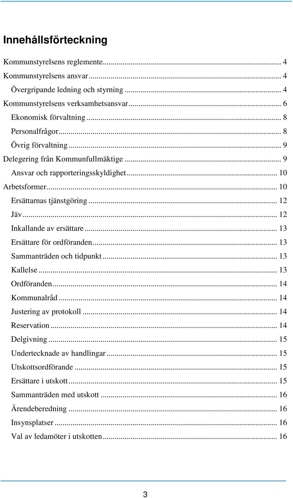 .. 12 Inkallande av ersättare... 13 Ersättare för ordföranden... 13 Sammanträden och tidpunkt... 13 Kallelse... 13 Ordföranden... 14 Kommunalråd... 14 Justering av protokoll... 14 Reservation.