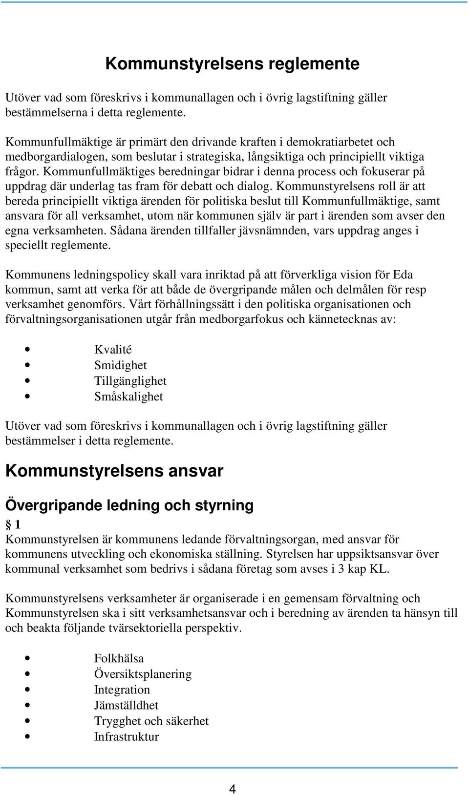 Kommunfullmäktiges beredningar bidrar i denna process och fokuserar på uppdrag där underlag tas fram för debatt och dialog.