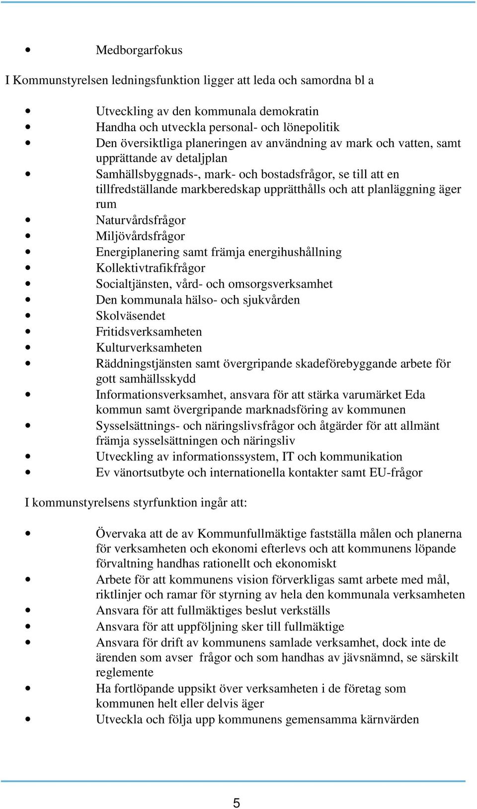 Naturvårdsfrågor Miljövårdsfrågor Energiplanering samt främja energihushållning Kollektivtrafikfrågor Socialtjänsten, vård- och omsorgsverksamhet Den kommunala hälso- och sjukvården Skolväsendet