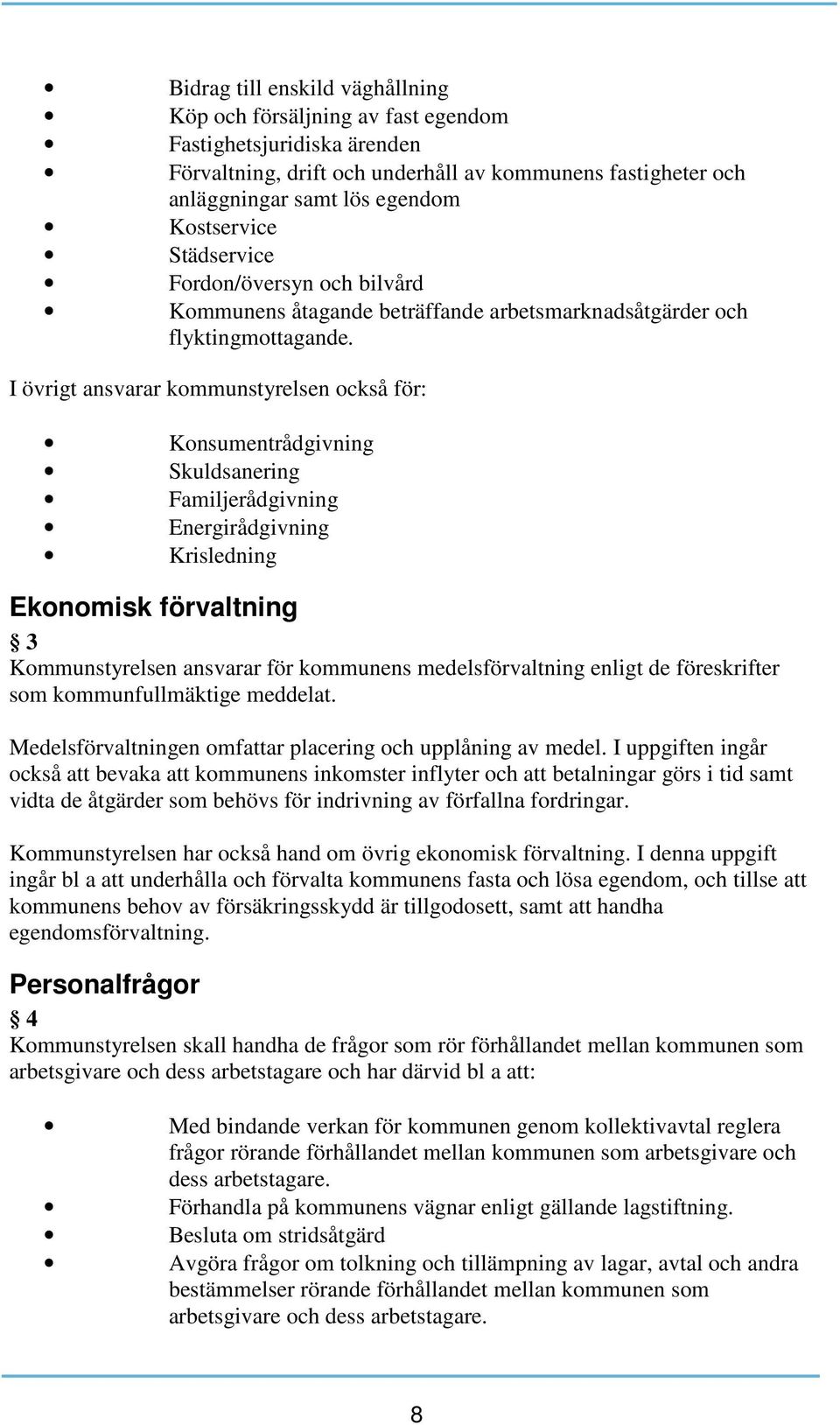 I övrigt ansvarar kommunstyrelsen också för: Konsumentrådgivning Skuldsanering Familjerådgivning Energirådgivning Krisledning Ekonomisk förvaltning 3 Kommunstyrelsen ansvarar för kommunens