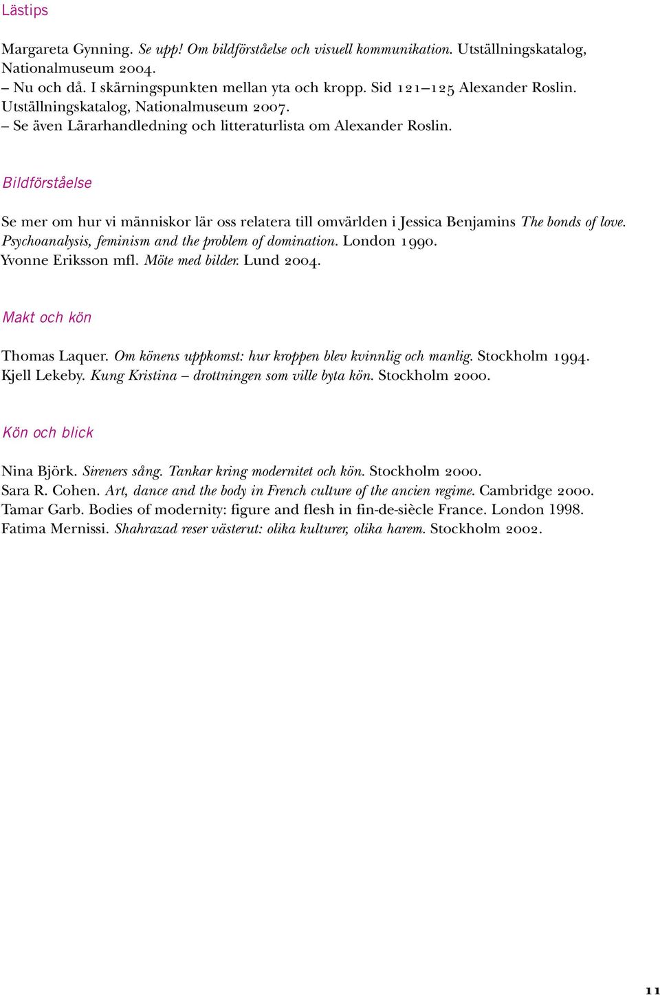 Bildförståelse Se mer om hur vi människor lär oss relatera till omvärlden i Jessica Benjamins The bonds of love. Psychoanalysis, feminism and the problem of domination. London NVVM.