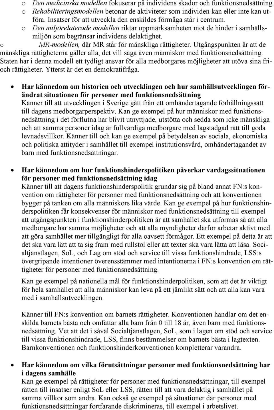 o MR-modellen, där MR står för mänskliga rättigheter. Utgångspunkten är att de mänskliga rättigheterna gäller alla, det vill säga även människor med funktionsnedsättning.