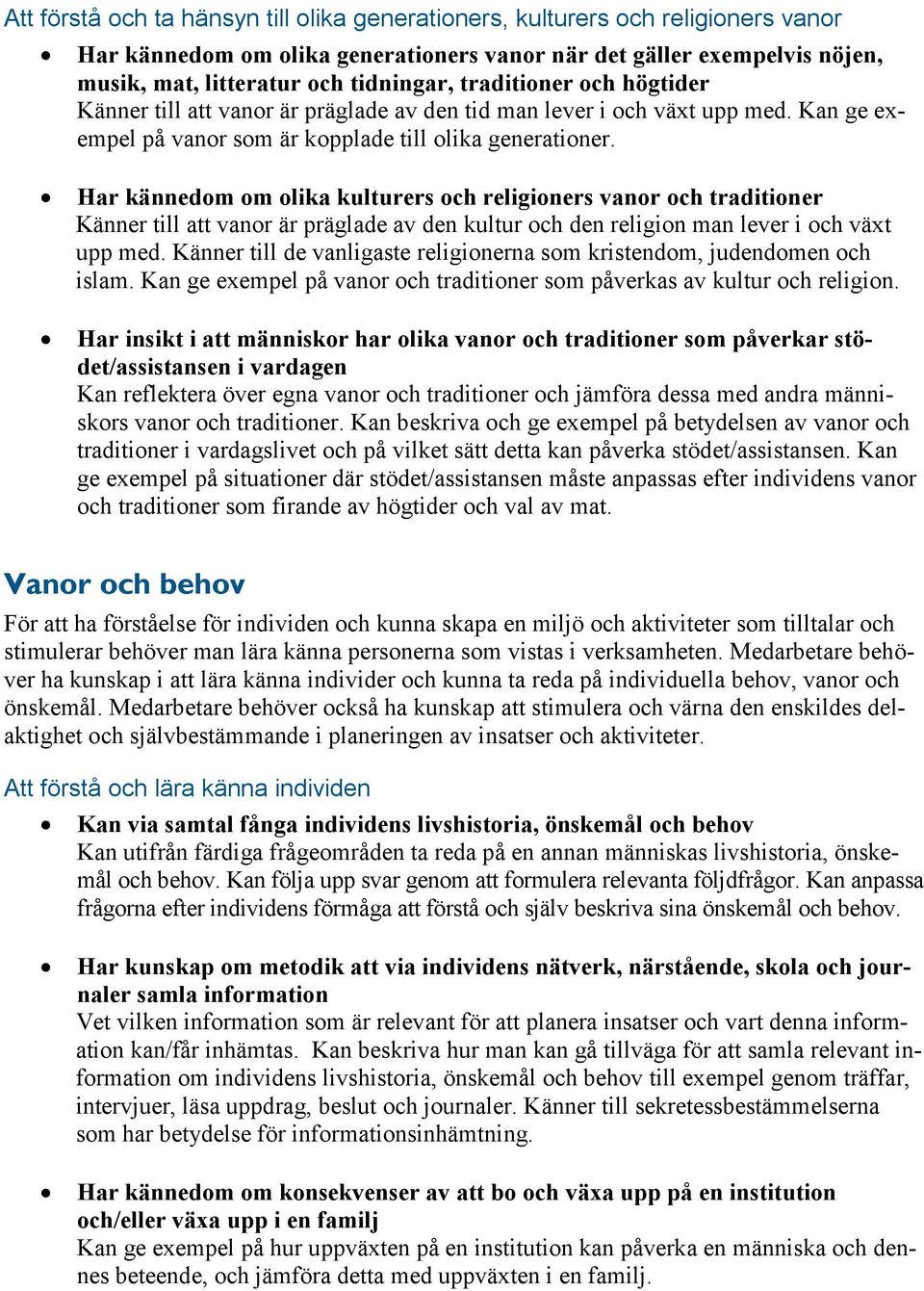 Har kännedom om olika kulturers och religioners vanor och traditioner Känner till att vanor är präglade av den kultur och den religion man lever i och växt upp med.