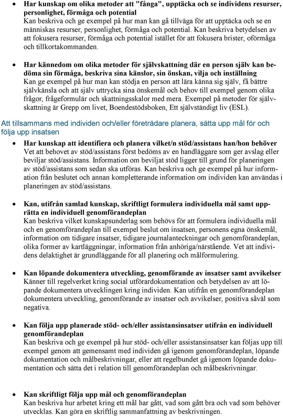 Har kännedom om olika metoder för självskattning där en person själv kan bedöma sin förmåga, beskriva sina känslor, sin önskan, vilja och inställning Kan ge exempel på hur man kan stödja en person