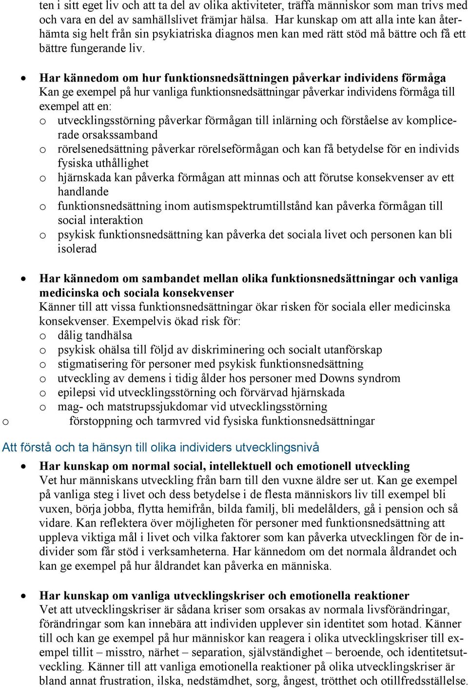 Har kännedom om hur funktionsnedsättningen påverkar individens förmåga Kan ge exempel på hur vanliga funktionsnedsättningar påverkar individens förmåga till exempel att en: o utvecklingsstörning