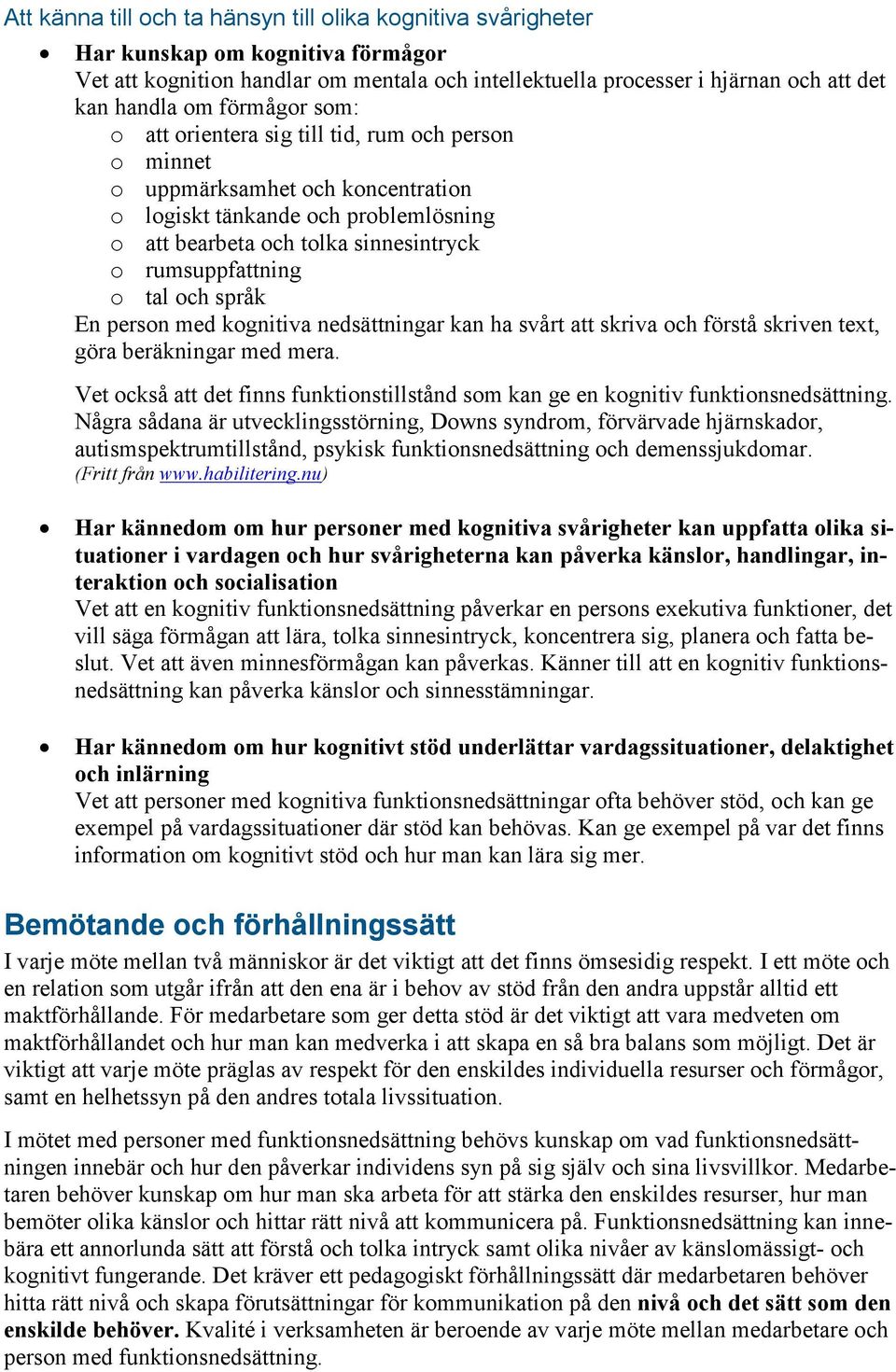 tal och språk En person med kognitiva nedsättningar kan ha svårt att skriva och förstå skriven text, göra beräkningar med mera.