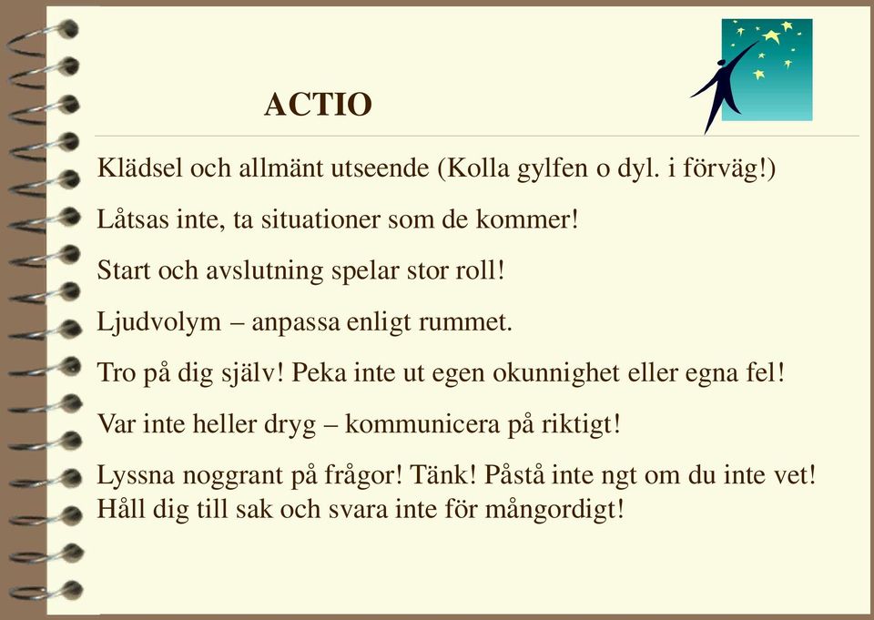 Ljudvolym anpassa enligt rummet. Tro på dig själv! Peka inte ut egen okunnighet eller egna fel!
