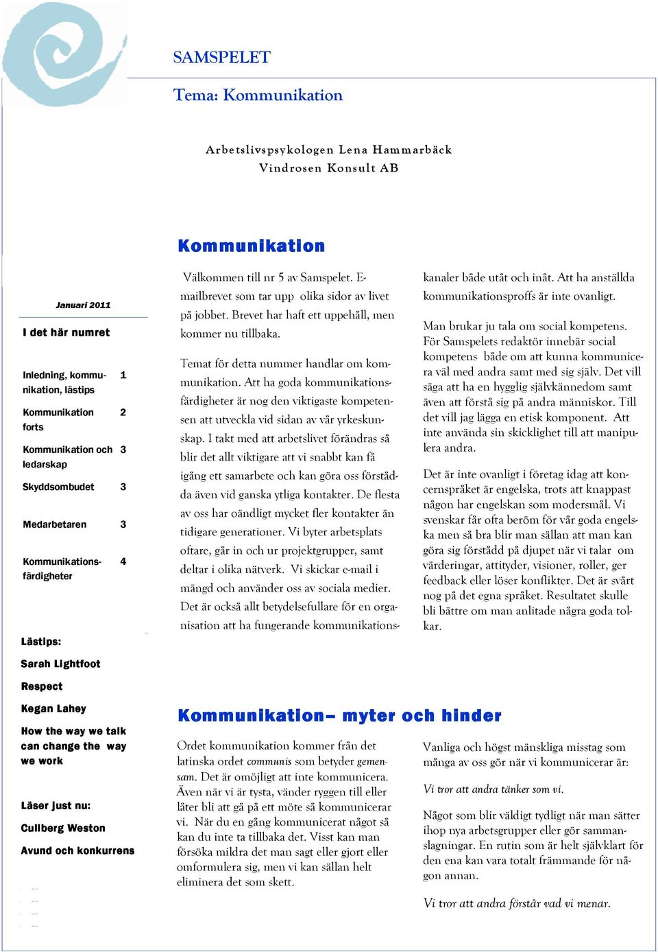 Kommunikation forts Kommunikation och ledarskap 1 2 3 Skyddsombudet 3 Medarbetaren 3 Kommunikationsfärdigheter 4 Välkommen till nr 5 av Samspelet.