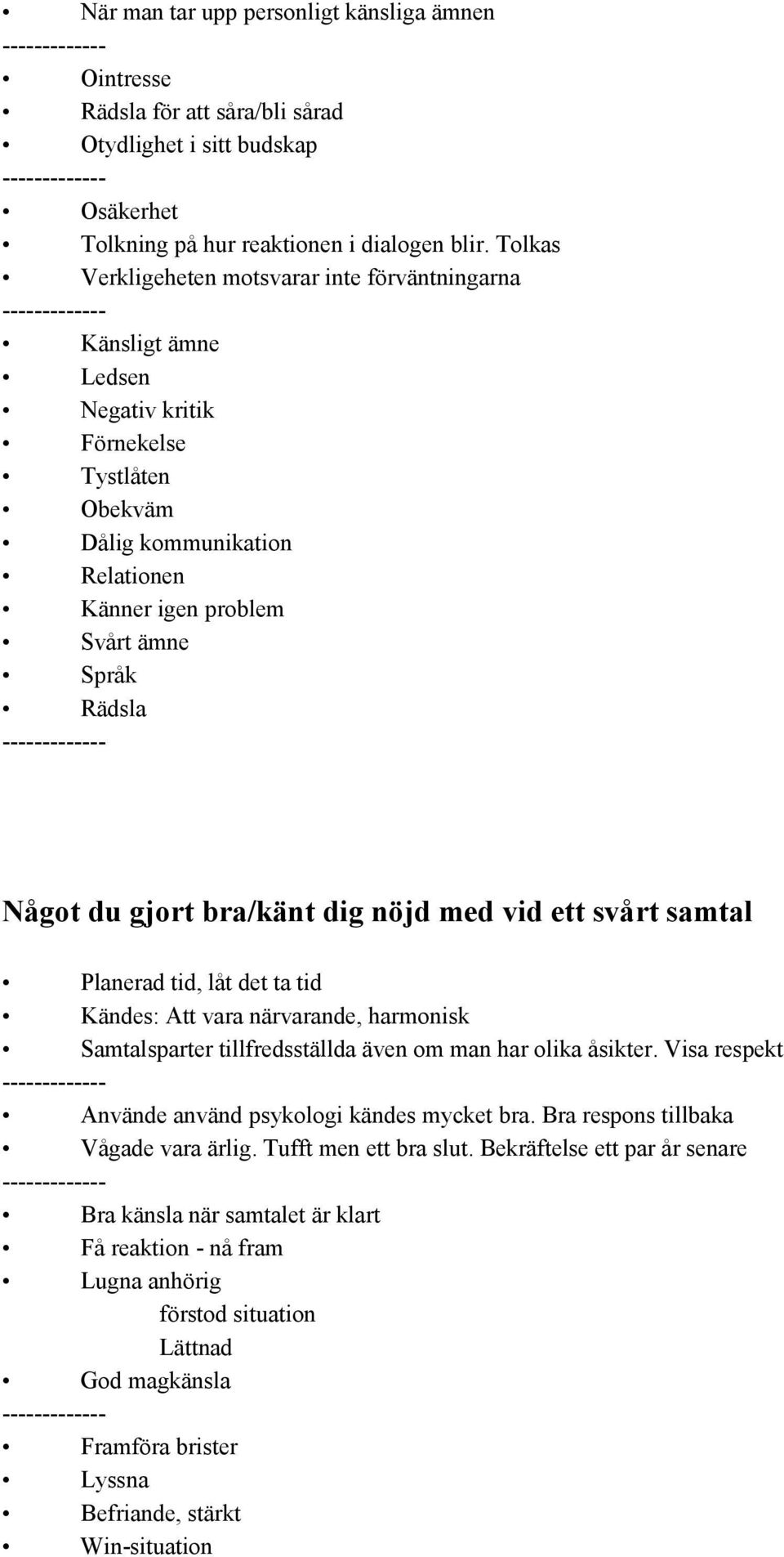 du gjort bra/känt dig nöjd med vid ett svårt samtal Planerad tid, låt det ta tid Kändes: Att vara närvarande, harmonisk Samtalsparter tillfredsställda även om man har olika åsikter.