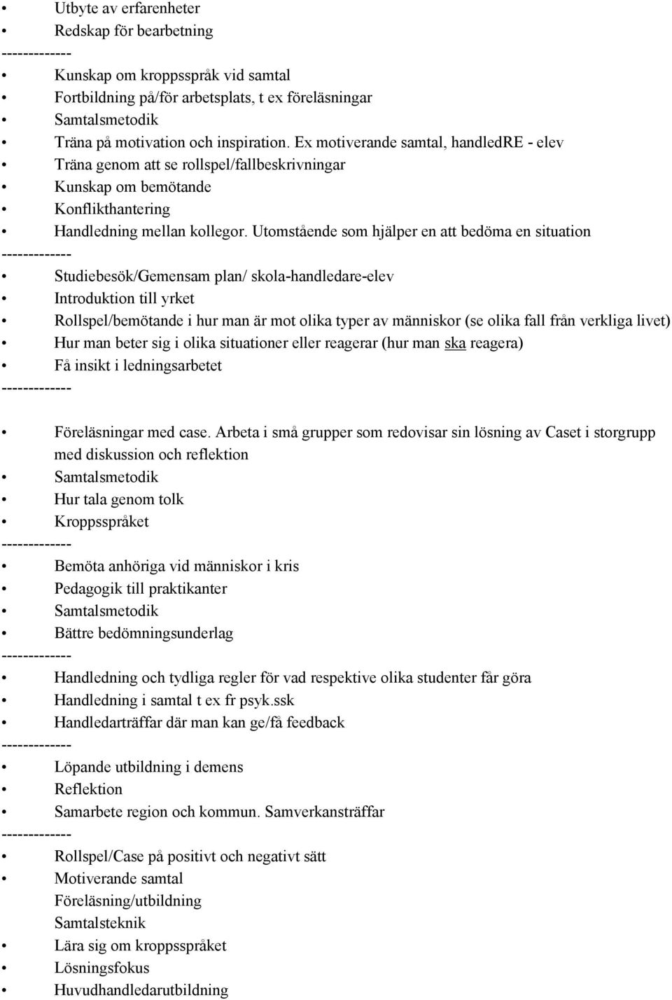 Utomstående som hjälper en att bedöma en situation Studiebesök/Gemensam plan/ skola-handledare-elev Introduktion till yrket Rollspel/bemötande i hur man är mot olika typer av människor (se olika fall