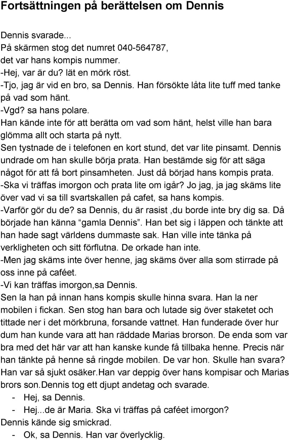 Sen tystnade de i telefonen en kort stund, det var lite pinsamt. Dennis undrade om han skulle börja prata. Han bestämde sig för att säga något för att få bort pinsamheten.