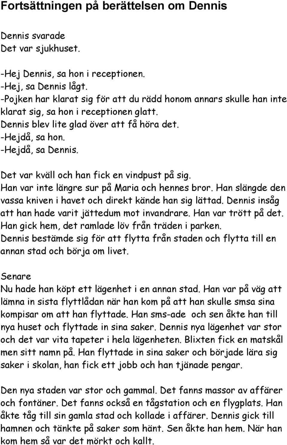 Han slängde den vassa kniven i havet och direkt kände han sig lättad. Dennis insåg att han hade varit jättedum mot invandrare. Han var trött på det. Han gick hem, det ramlade löv från träden i parken.