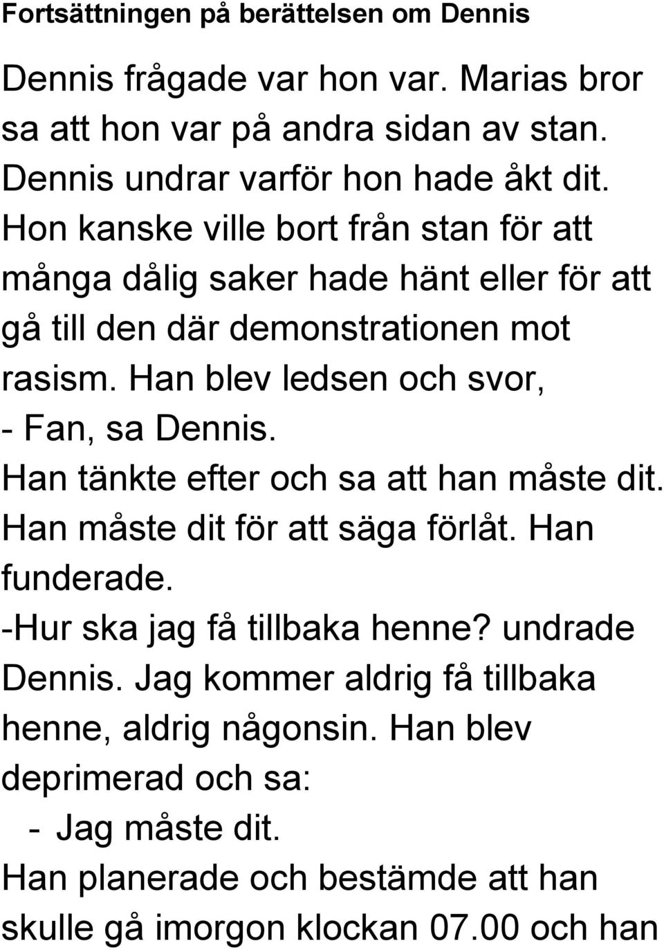 Han blev ledsen och svor, Fan, sa Dennis. Han tänkte efter och sa att han måste dit. Han måste dit för att säga förlåt. Han funderade.