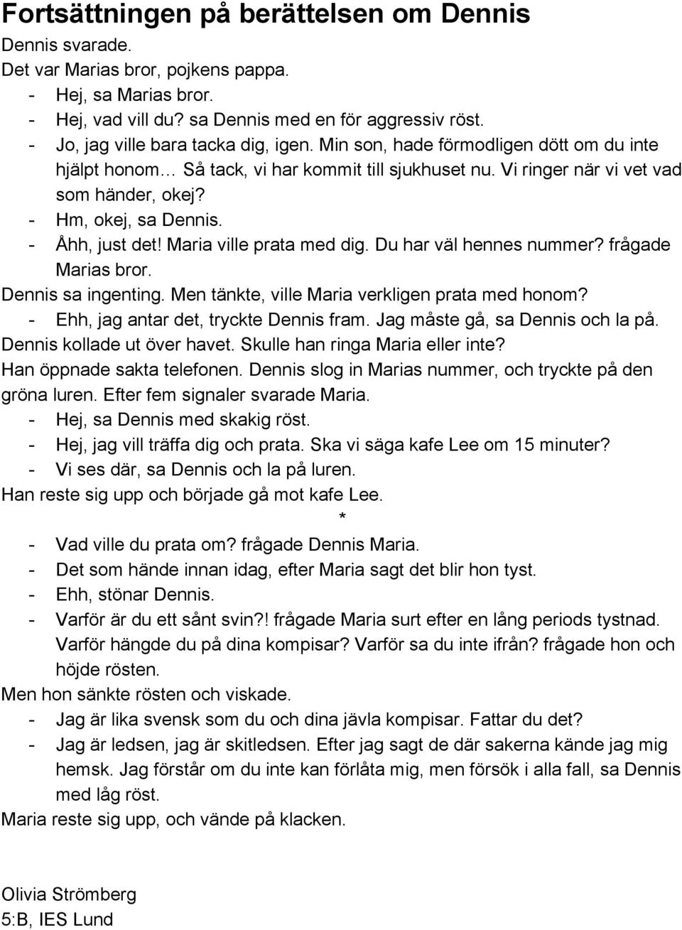 Maria ville prata med dig. Du har väl hennes nummer? frågade Marias bror. Dennis sa ingenting. Men tänkte, ville Maria verkligen prata med honom? Ehh, jag antar det, tryckte Dennis fram.