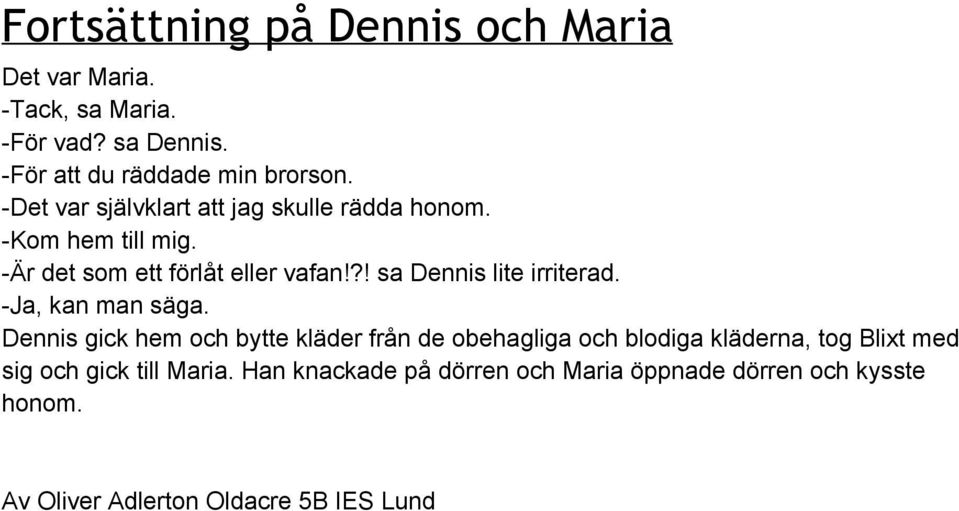 ?! sa Dennis lite irriterad. Ja, kan man säga.