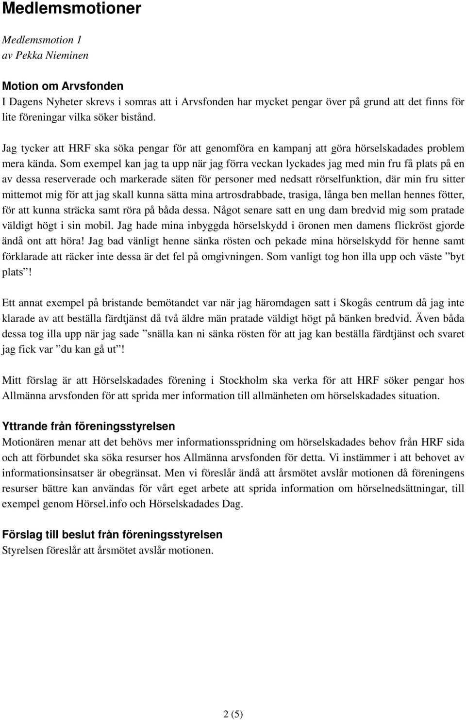 Som exempel kan jag ta upp när jag förra veckan lyckades jag med min fru få plats på en av dessa reserverade och markerade säten för personer med nedsatt rörselfunktion, där min fru sitter mittemot