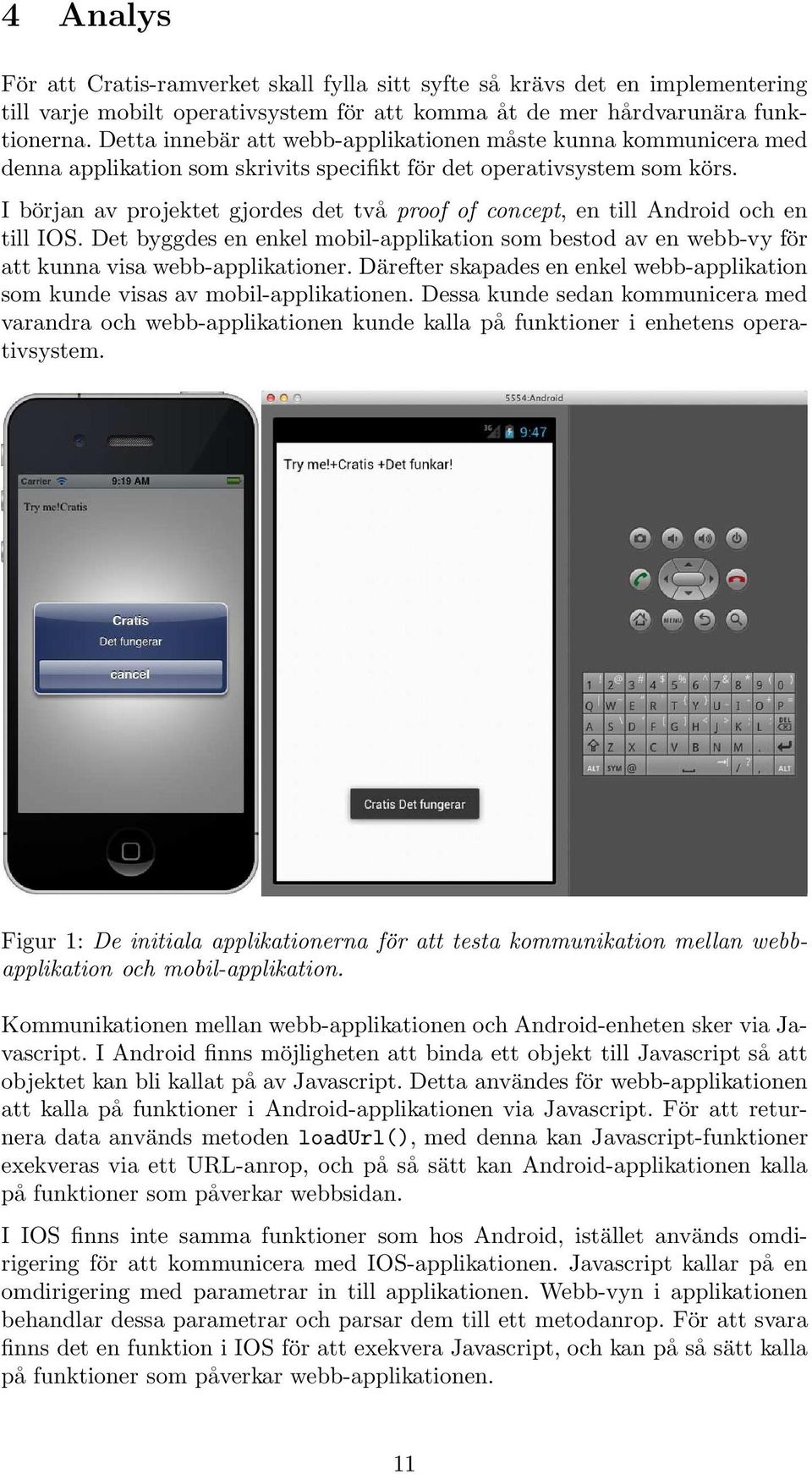 Ibörjan av projektet gjordes det två proof of concept, en till Android och en till IOS. Det byggdes en enkel mobil-applikation som bestod av en webb-vy för att kunna visa webb-applikationer.