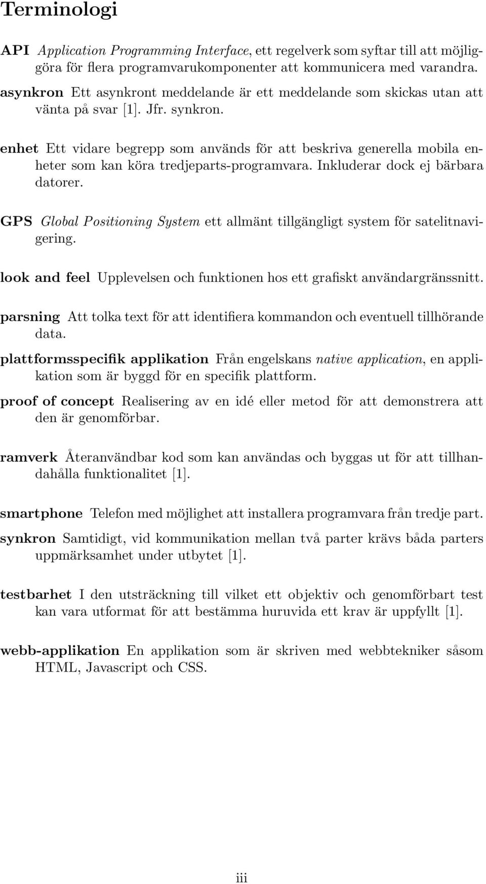 enhet Ett vidare begrepp som används för att beskriva generella mobila enheter som kan köra tredjeparts-programvara. Inkluderar dock ej bärbara datorer.