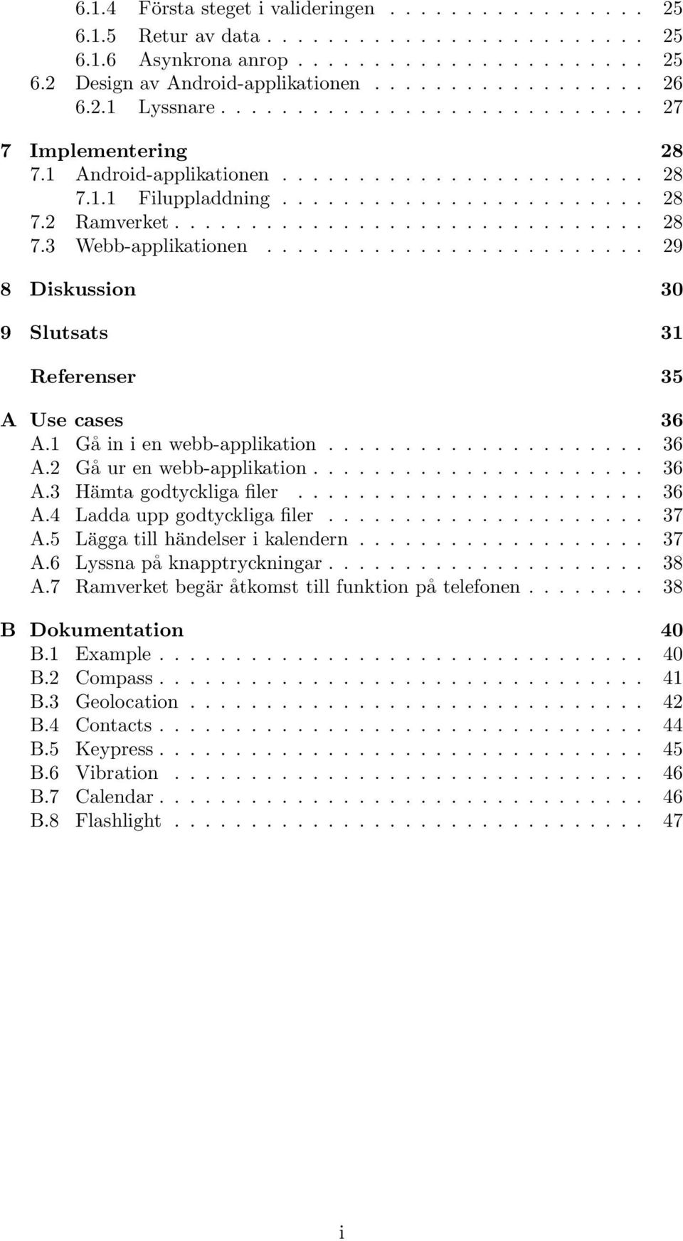 ........................ 29 8 Diskussion 30 9 Slutsats 31 Referenser 35 A Use cases 36 A.1 Gå in i en webb-applikation..................... 36 A.2 Gå ur en webb-applikation...................... 36 A.3 Hämta godtyckliga filer.