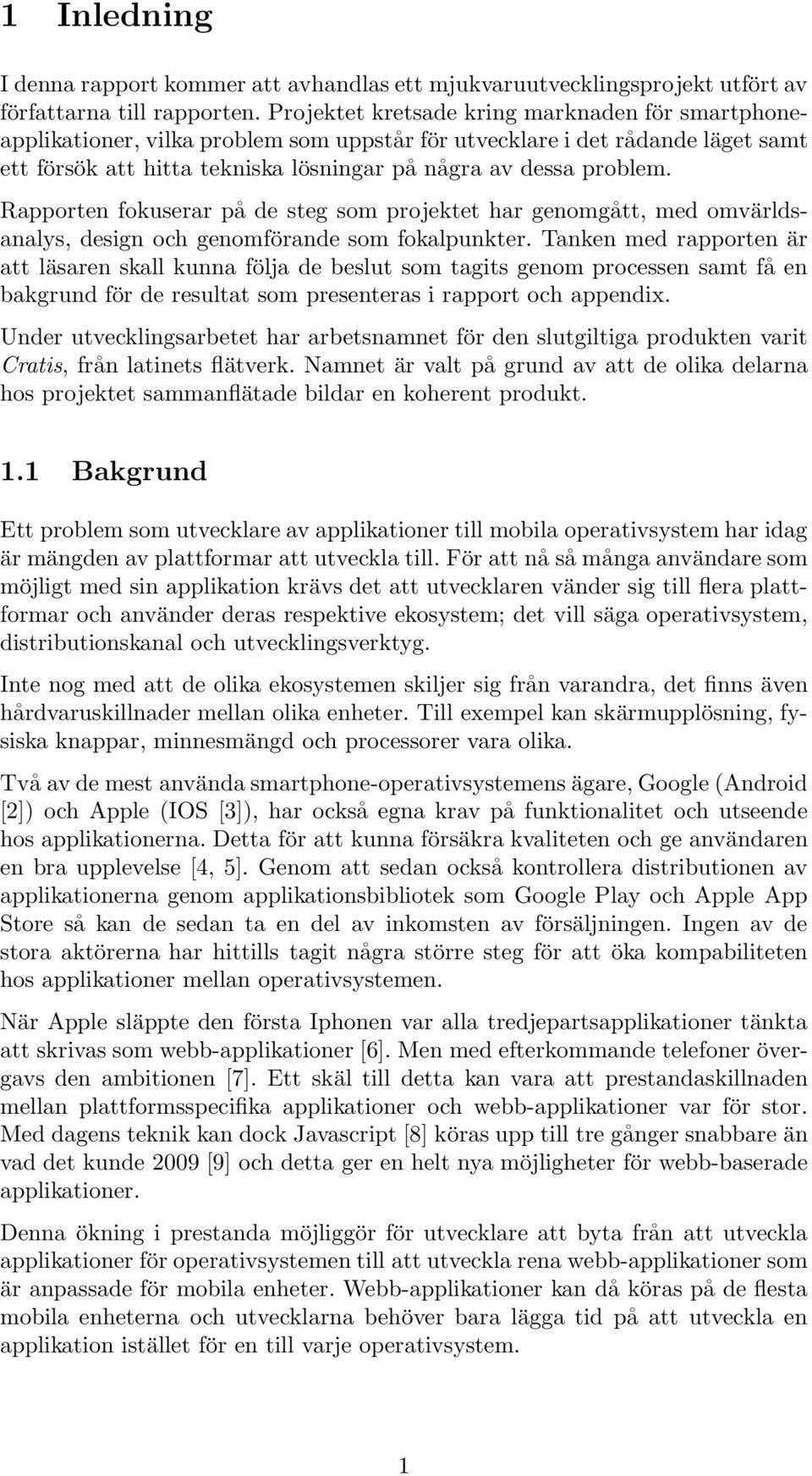 Rapporten fokuserar på de steg som projektet har genomgått, med omvärldsanalys, design och genomförande som fokalpunkter.