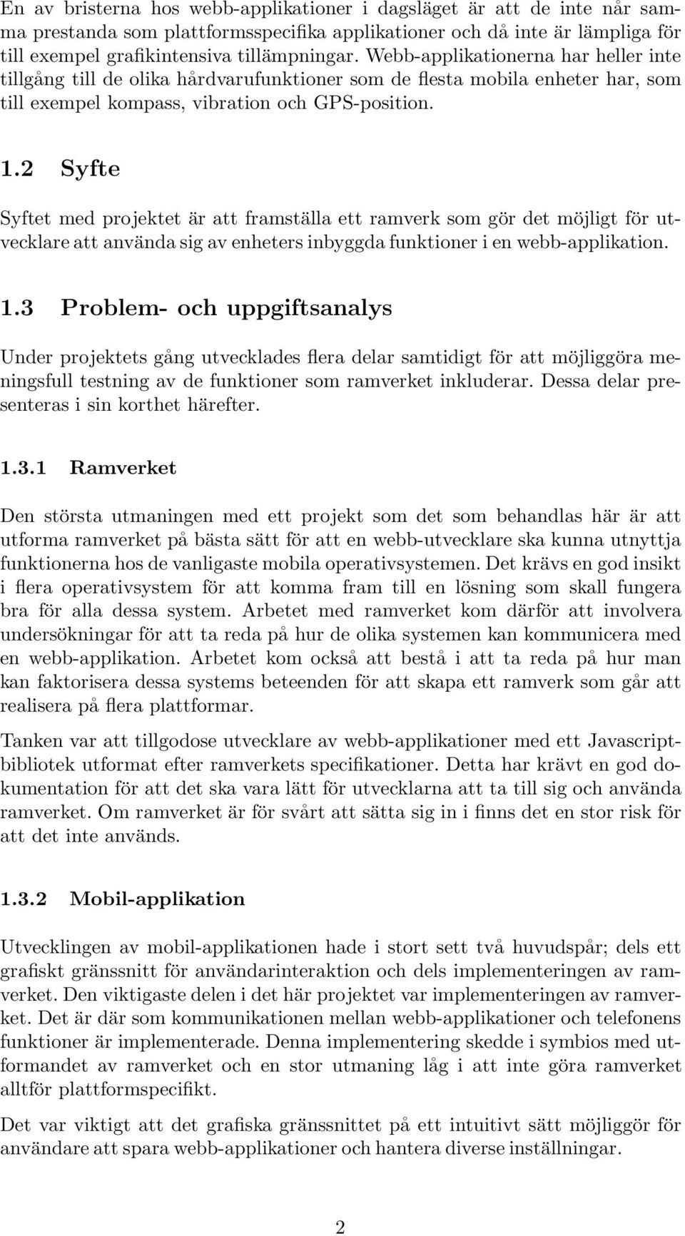 2 Syfte Syftet med projektet är att framställa ett ramverk som gör det möjligt för utvecklare att använda sig av enheters inbyggda funktioner i en webb-applikation. 1.