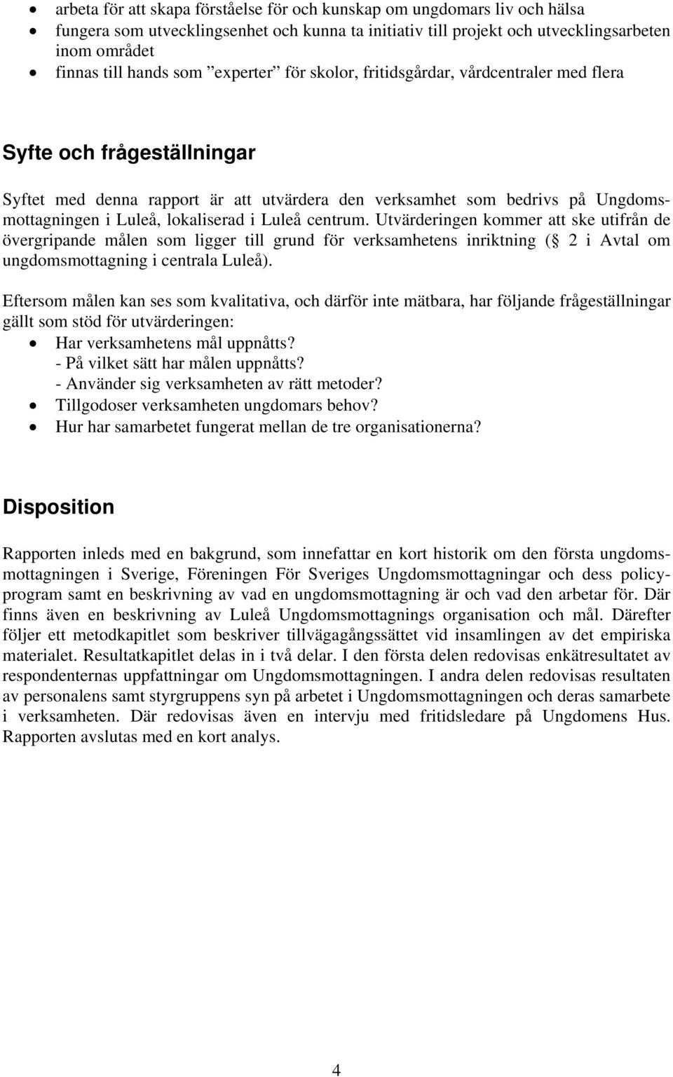 i Luleå centrum. Utvärderingen kommer att ske utifrån de övergripande målen som ligger till grund för verksamhetens inriktning ( 2 i Avtal om ungdomsmottagning i centrala Luleå).