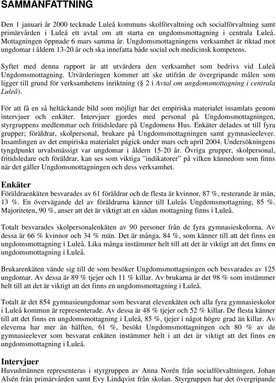 Syftet med denna rapport är att utvärdera den verksamhet som bedrivs vid Luleå Ungdomsmottagning.