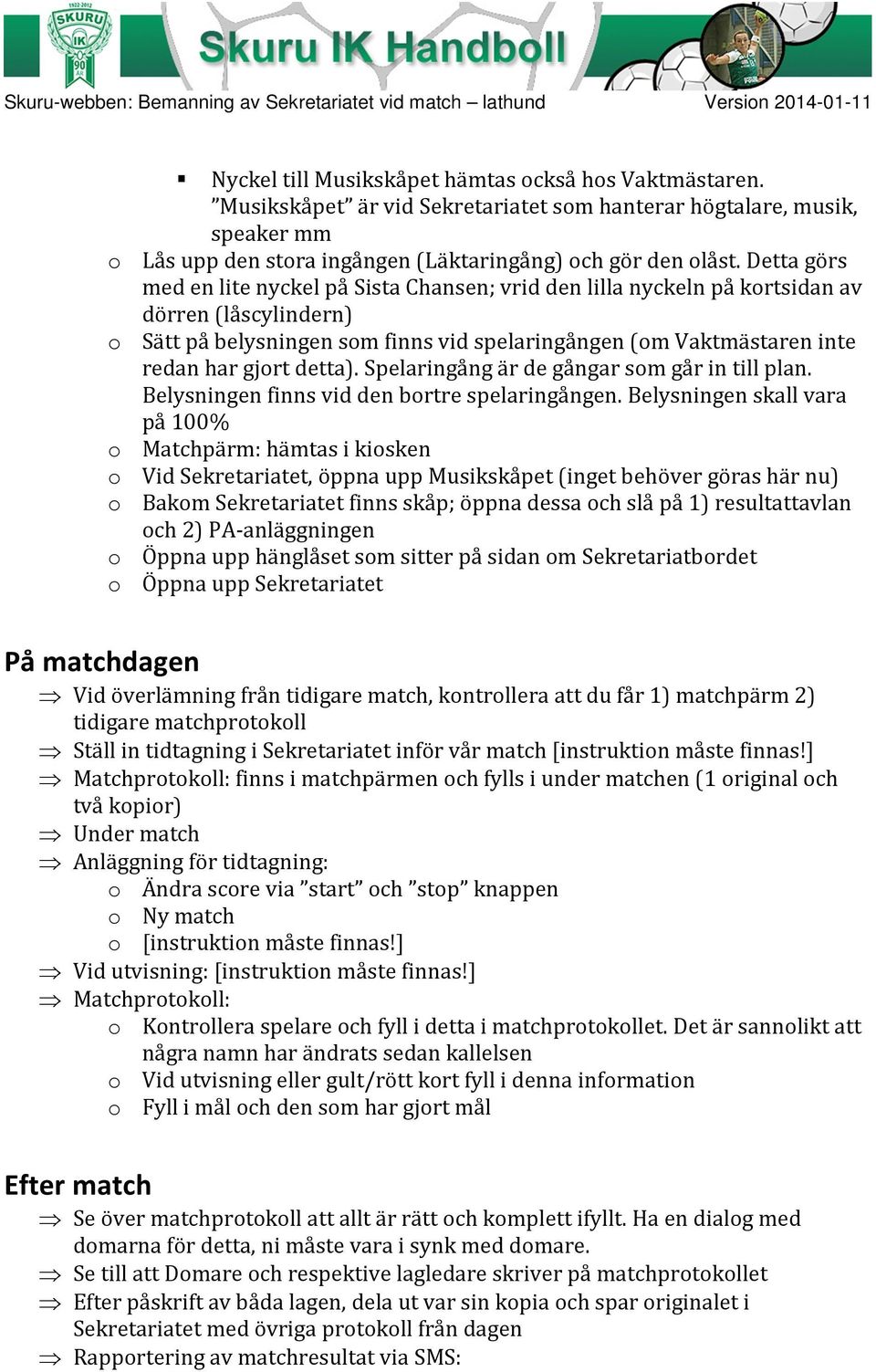 detta). Spelaringång är de gångar som går in till plan. Belysningen finns vid den bortre spelaringången.