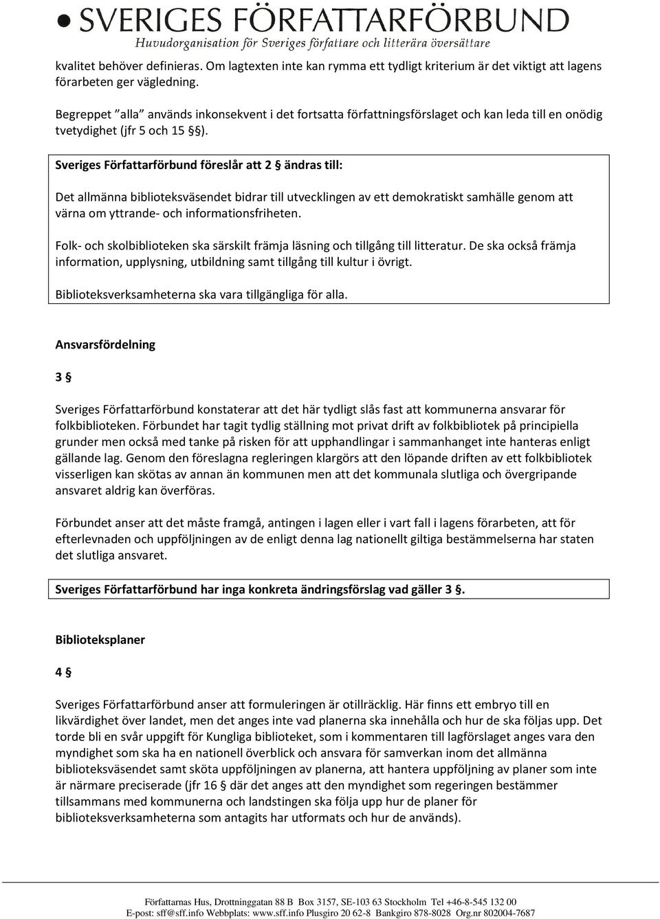 Sveriges Författarförbund föreslår att 2 ändras till: Det allmänna biblioteksväsendet bidrar till utvecklingen av ett demokratiskt samhälle genom att värna om yttrande- och informationsfriheten.