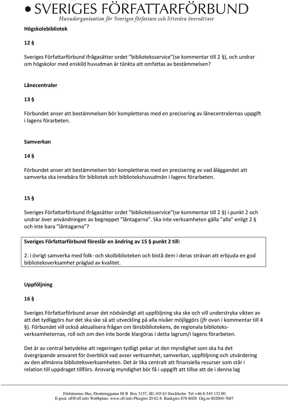 Samverkan 14 Förbundet anser att bestämmelsen bör kompletteras med en precisering av vad åläggandet att samverka ska innebära för bibliotek och bibliotekshuvudmän i lagens förarbeten.