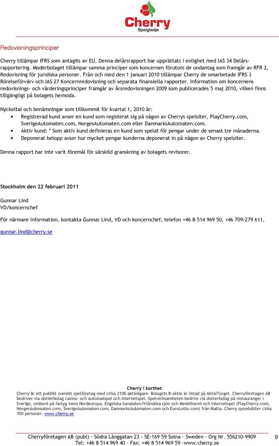 Från och med den 1 januari 2010 tillämpar Cherry de omarbetade IFRS 3 Rörelseförvärv och IAS 27 Koncernredovisning och separata finansiella rapporter.