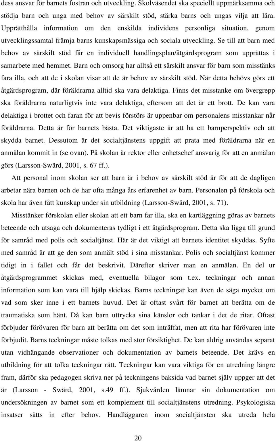 Se till att barn med behov av särskilt stöd får en individuell handlingsplan/åtgärdsprogram som upprättas i samarbete med hemmet.