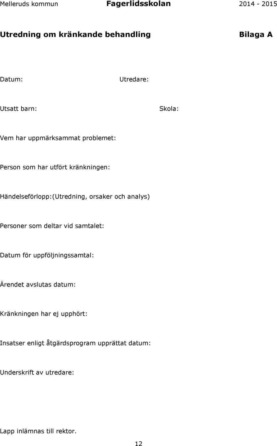 som deltar vid samtalet: Datum för uppföljningssamtal: Ärendet avslutas datum: Kränkningen har ej