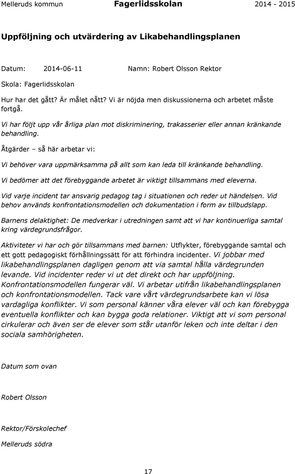 Åtgärder så här arbetar vi: Vi behöver vara uppmärksamma på allt som kan leda till kränkande behandling. Vi bedömer att det förebyggande arbetet är viktigt tillsammans med eleverna.