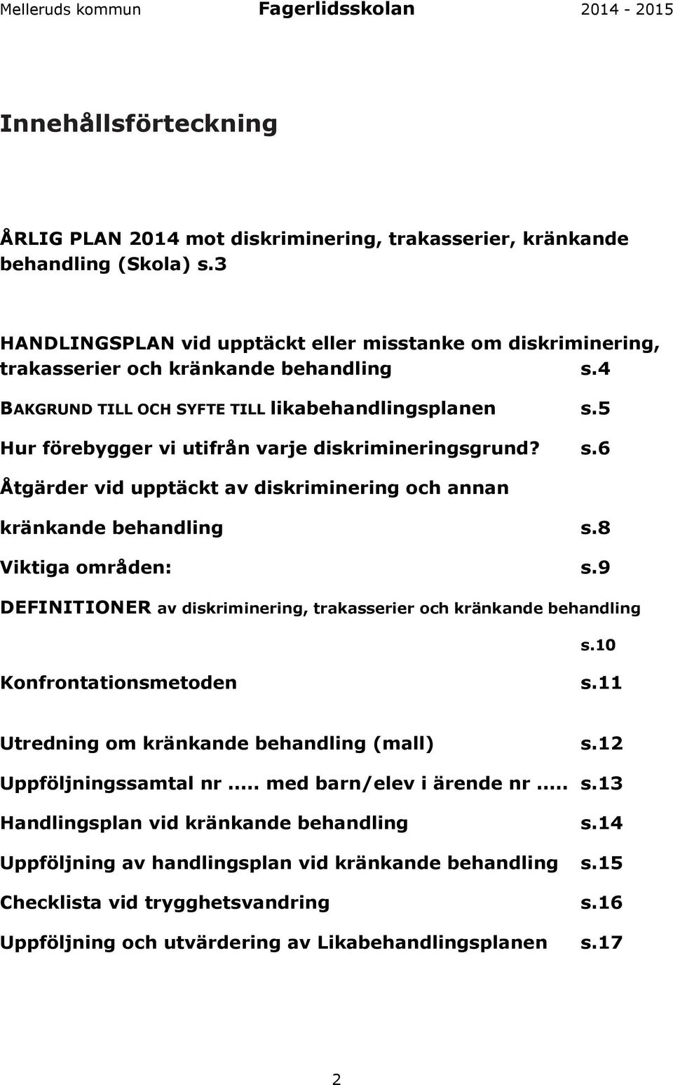 5 Hur förebygger vi utifrån varje diskrimineringsgrund? s.6 Åtgärder vid upptäckt av diskriminering och annan kränkande behandling s.8 Viktiga områden: s.