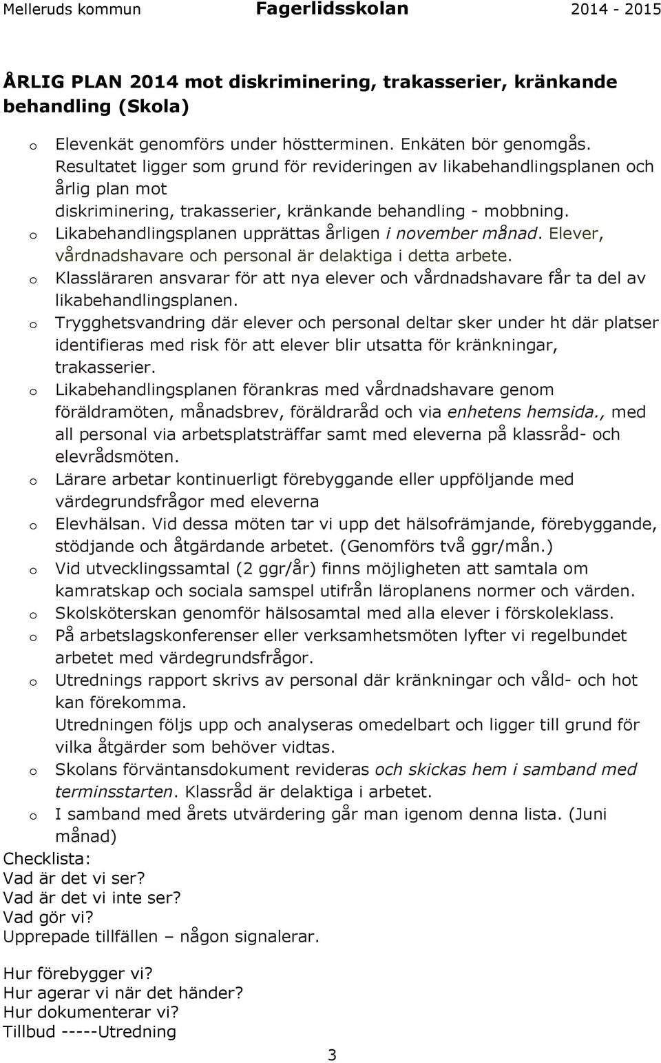 o Likabehandlingsplanen upprättas årligen i november månad. Elever, vårdnadshavare och personal är delaktiga i detta arbete.