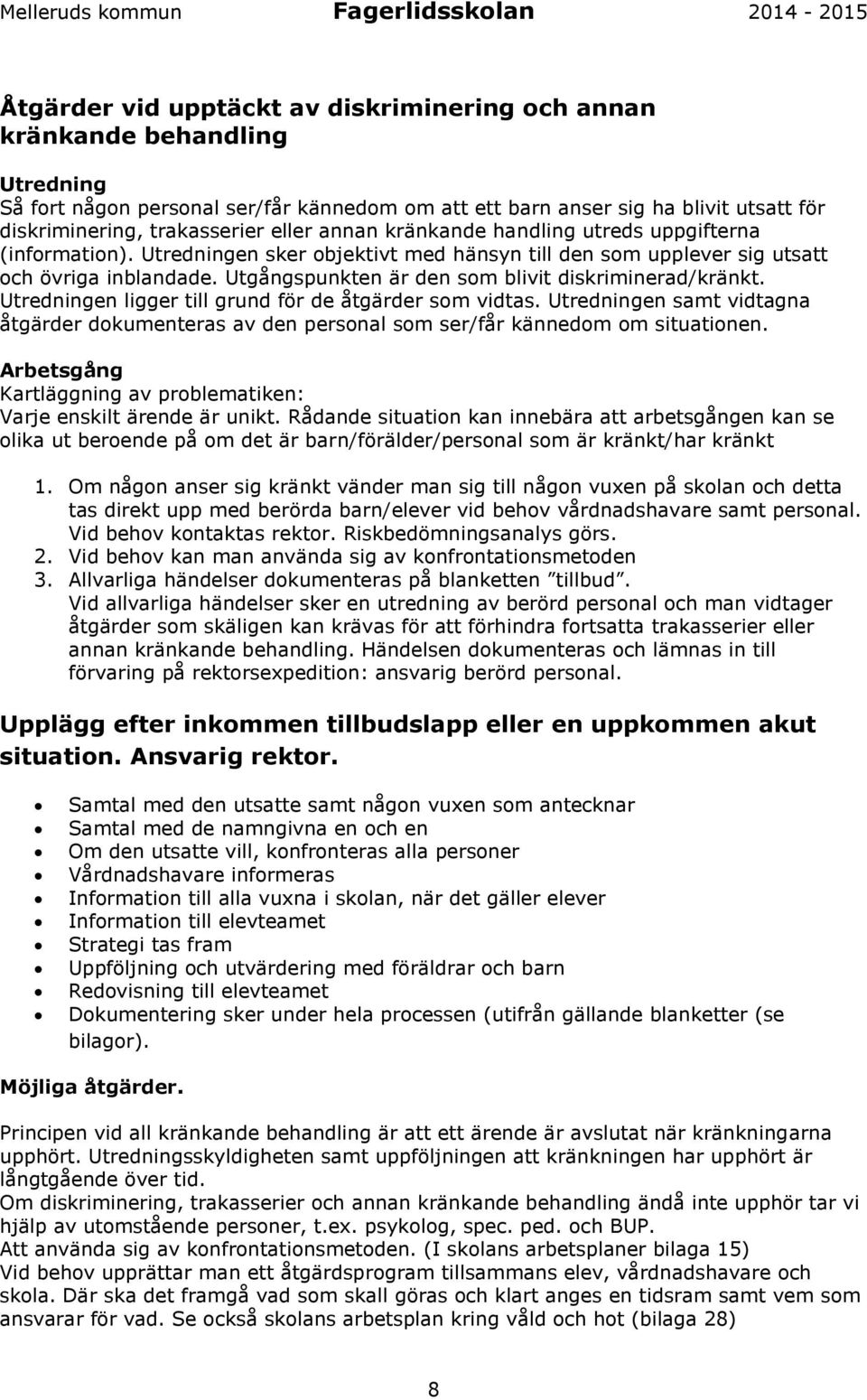 Utgångspunkten är den som blivit diskriminerad/kränkt. Utredningen ligger till grund för de åtgärder som vidtas.