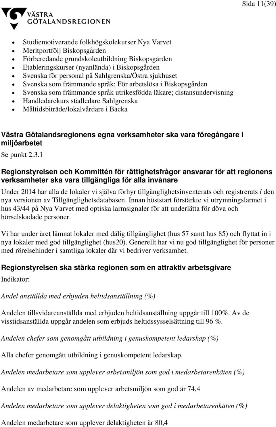 Sahlgrenska Måltidsbiträde/lokalvårdare i Backa Västra Götalandsregionens egna verksamheter ska vara föregångare i miljöarbetet Se punkt 2.3.